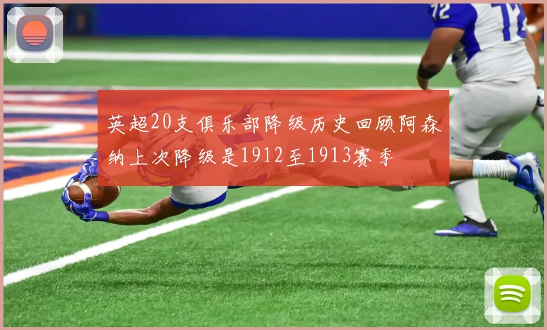 英超20支俱乐部降级历史回顾阿森纳上次降级是1912至1913赛季