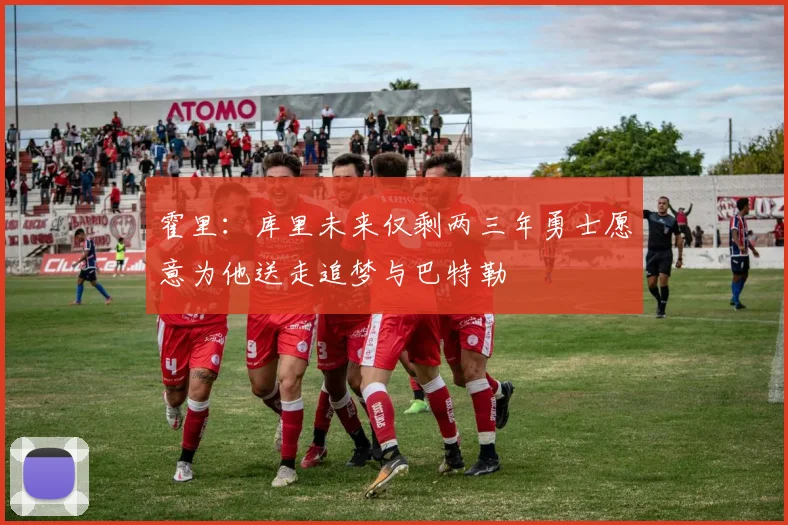 霍里：库里未来仅剩两三年勇士愿意为他送走追梦与巴特勒